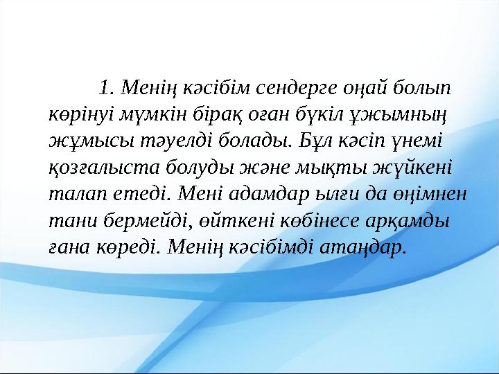 1. Менің кәсібім сендерге оңай болып көрінуі мүмкін бірақ оған бүкіл ұжымның жұмысы тәуелді болады. Бұл кәсіп үнемі қозғалыст