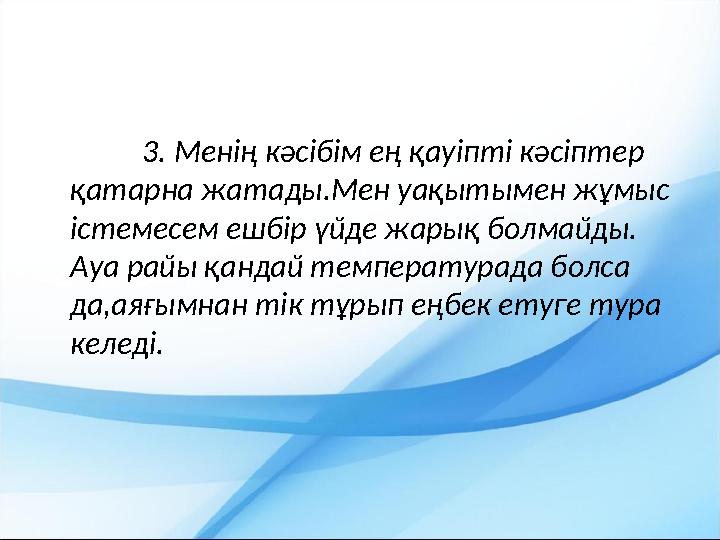 3. Менің кәсібім ең қауіпті кәсіптер қатарна жатады.Мен уақытымен жұмыс істемесем ешбір үйде жарық болмайды. Ауа райы қандай