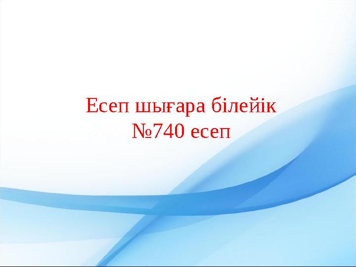 Есеп шығара білейік №740 есеп