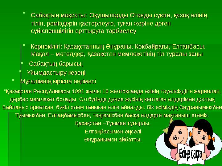  Сабақтың мақсаты:Сабақтың мақсаты: Оқушыларды Отанды сүюге, қазақ елінің Оқушыларды Отанды сүюге, қазақ елінің тілін, рәмі
