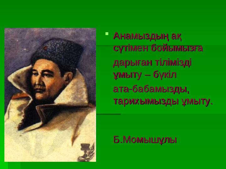 Анамыздың ақ Анамыздың ақ сүтімен бойымызға сүтімен бойымызға дарыған тілімізді дарыған тілімізді ұмыту – бүкіл ұмыту