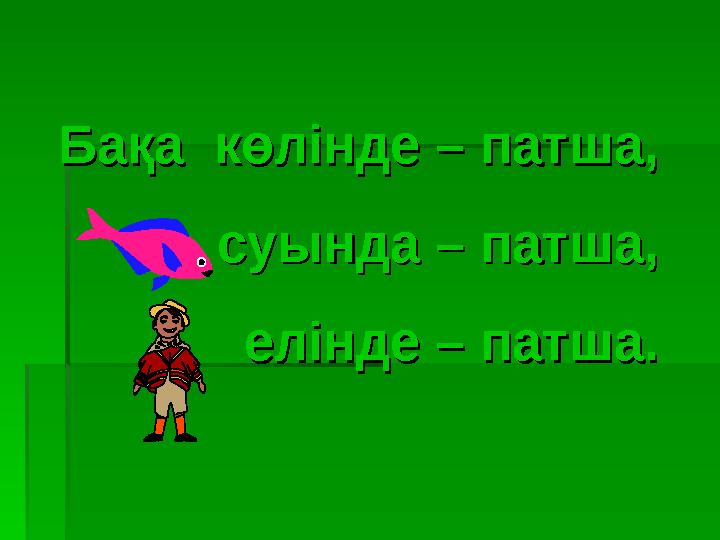Бақа көлінде – патша,Бақа көлінде – патша, суында – патша,суында – патша, елінде – патша.елі