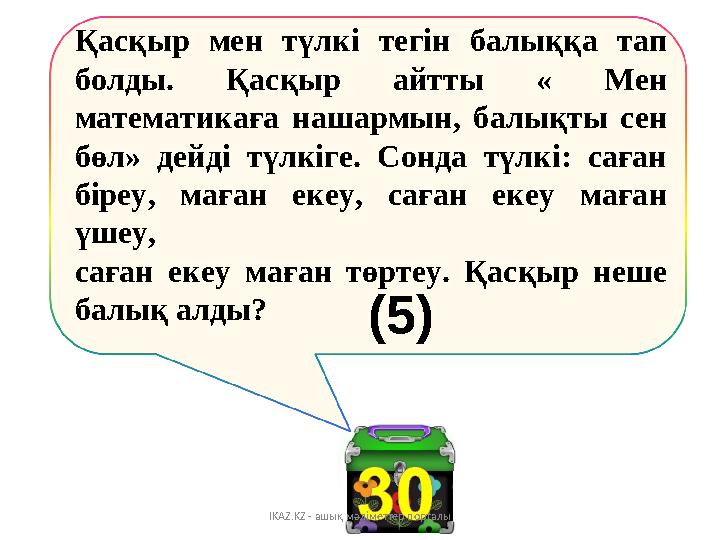 Қасқыр мен түлкі тегін балыққа тап болды. Қасқыр айтты « Мен математикаға нашармын, балықты сен бөл» дейді түлкіге.