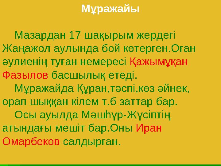 Мұражайы Мазардан 17 шақырым жердегі Жаңажол аулында бой көтерген.Оған әулиенің туған немересі Қажымұқан Фазылов басшыл