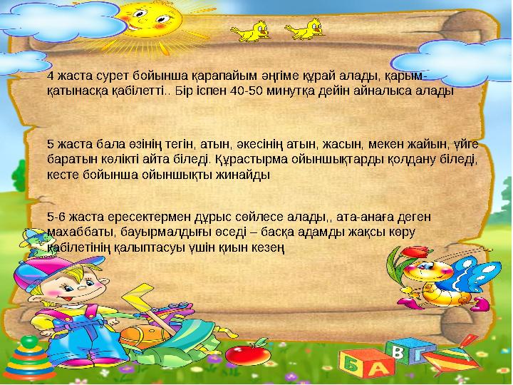 5 жаста бала өзінің тегін, атын, әкесінің атын, жасын, мекен жайын, үйге баратын көлікті айта біледі. Құрастырма ойыншықтарды қ