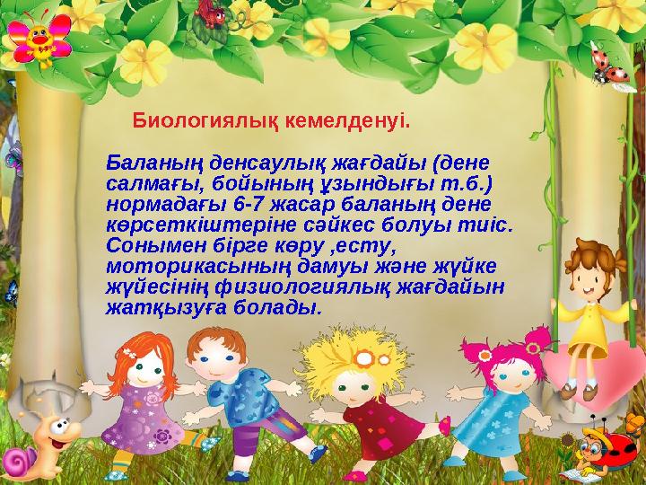 Биологиялық кемелденуі. Баланың денсаулық жағдайы (дене салмағы, бойының ұзындығы т.б.) нормадағы 6-7 жасар баланың
