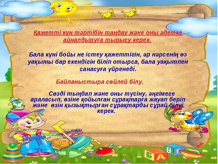 Қажетті күн тәртібін таңдау және оны әдетке айналдыруға тырысу керек. Бала күні бойы не істеу қажеттігін, әр нәрсенің өз уа