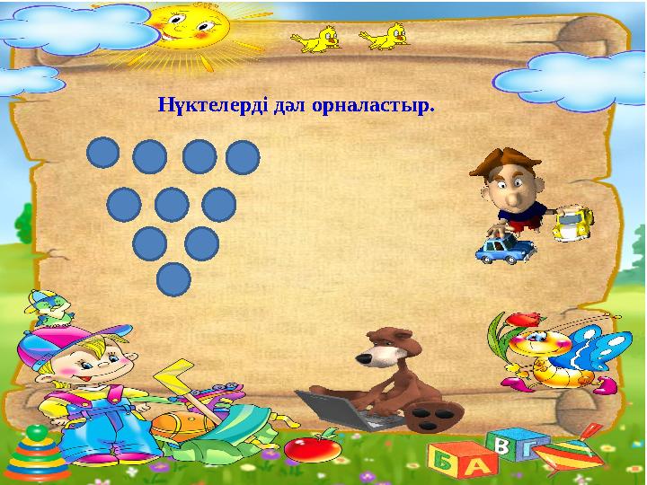 Нүктелерді дәл орналастыр.