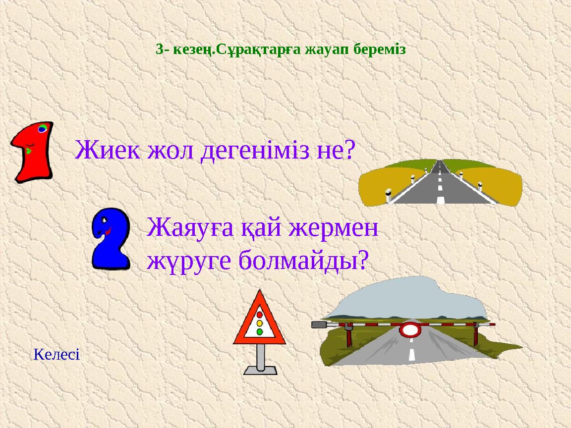 3- кезең.Сұрақтарға жауап береміз Жиек жол дегеніміз не? Жаяуға қай жермен жүруге болмайды? Адамдар жаяу жүретін көше жиегінде