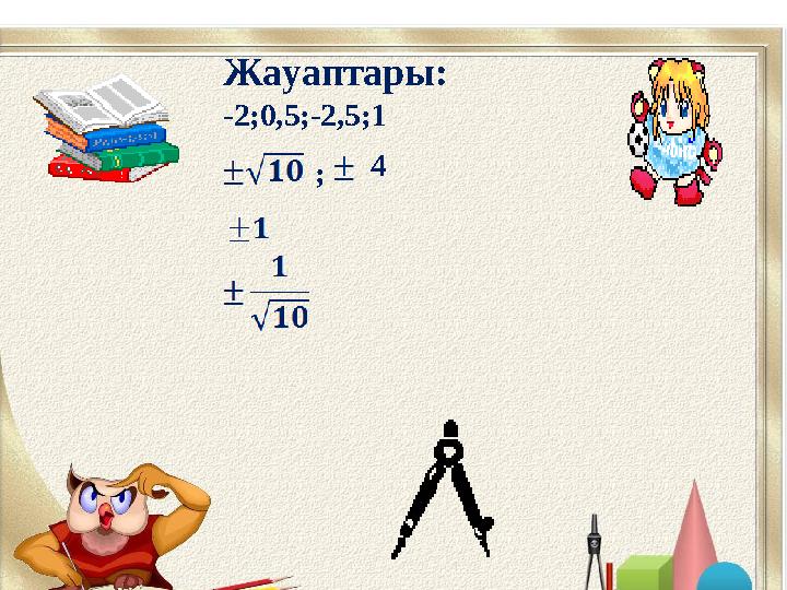 Жауаптары: -2;0,5;-2,5;1 ; 4