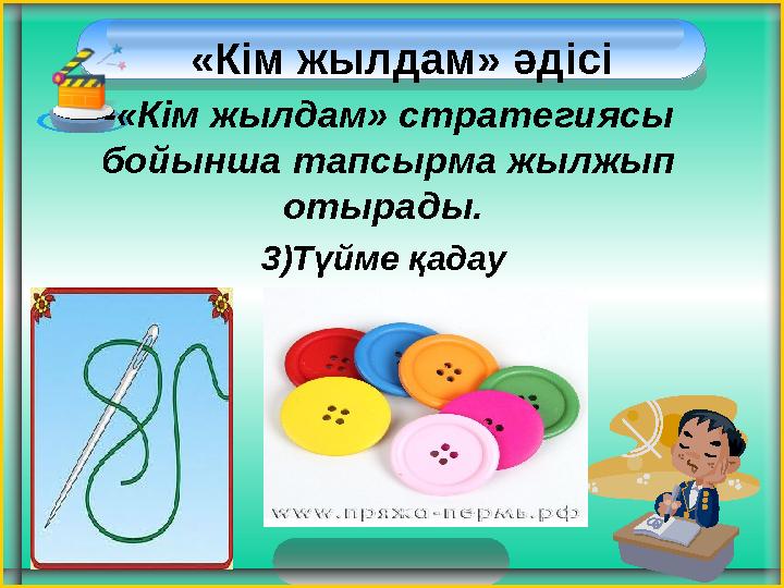 -«Кім жылдам» стратегиясы бойынша тапсырма жылжып отырады. 3)Түйме қадау «Кім жылдам» әдісі -«Кім жылдам» стратегиясы бойынша тапсырма жылжып отырады. 3)Түйме қадау «Кім жылдам» әдісі