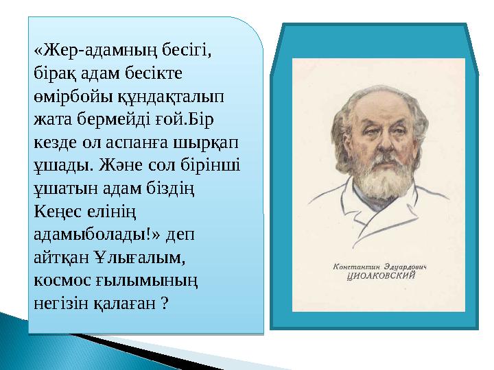 «Жер-адамның бесігі, бірақ адам бесікте өмірбойы құндақталып жата бермейді ғой.Бір кезде ол аспанға шырқап ұшады. Және со
