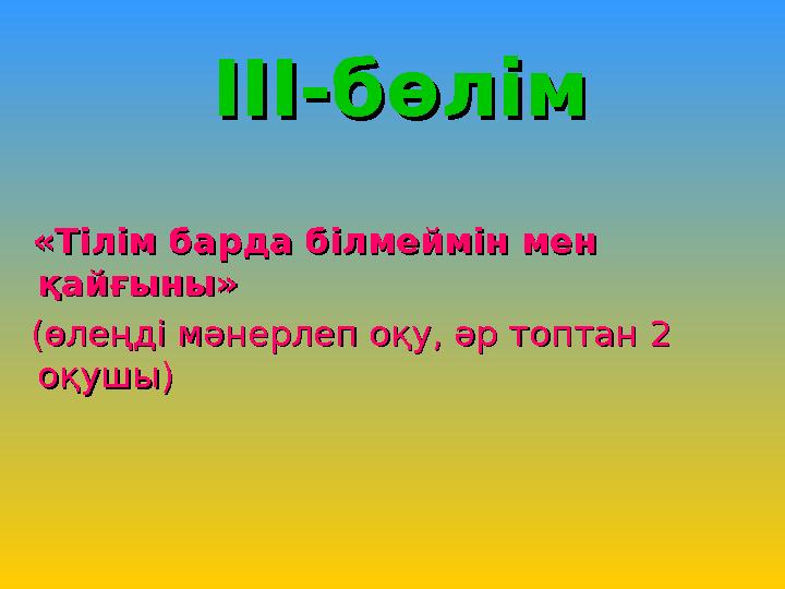 III-III-бөлімбөлім «Тілім барда білмеймін мен «Тілім барда білмеймін мен қайғыны»қайғыны» (өлеңді мәнерлеп