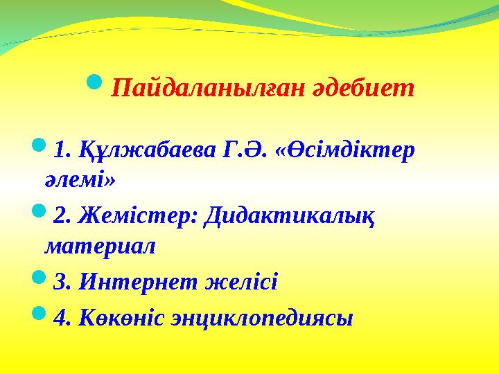  Пайдаланылған әдебиет  1. Құлжабаева Г.Ә. «Өсімдіктер әлемі»  2. Жемістер: Дидактикалық материал  3. Интернет желісі  4