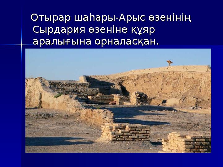 Отырар шаһары-Арыс өзенінің Отырар шаһары-Арыс өзенінің Сырдария өзеніне құяр Сырдария өзеніне құяр аралығына орналасқан.ара