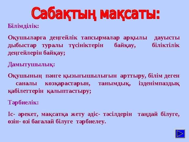 Білімділік: Оқушыларға деңгейлік тапсырмалар арқылы дауысты дыбыстар туралы түсініктерін байқау, біліктілік деңгейлерін байқа