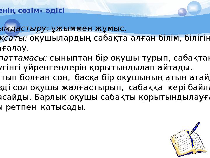 «Менің сөзім» әдісі Ұйымдастыру: ұжыммен жұмыс. Мақсаты: оқушылардың сабақта алған білім, білігін бағалау. Сипаттамасы