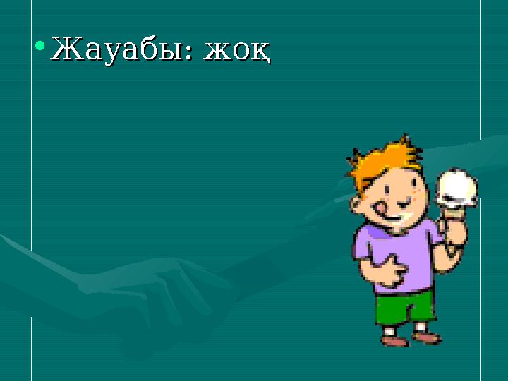 •Жауабы: жоқЖауабы: жоқ
