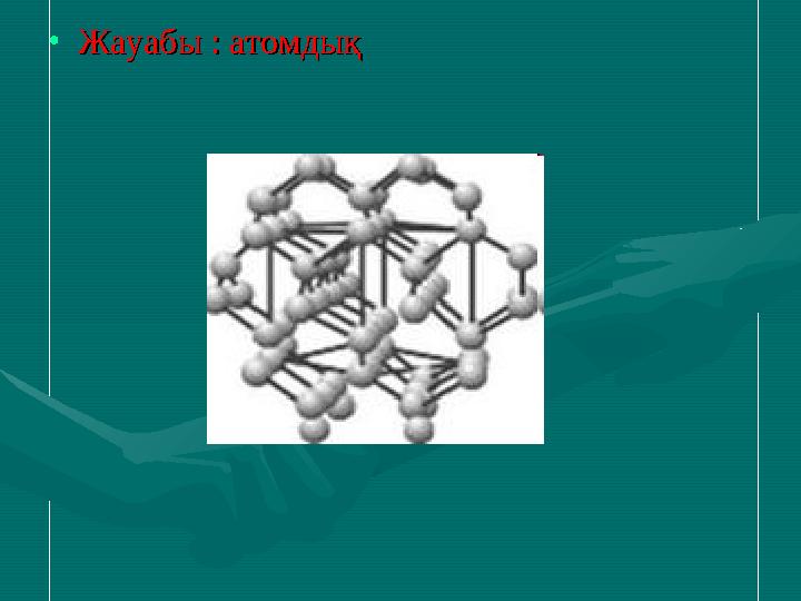 •Жауабы : атомдықЖауабы : атомдық