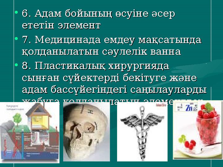 •6. Адам бойының өсуіне әсер 6. Адам бойының өсуіне әсер ететін элемент ететін элемент •7. Медицинада емдеу мақсатында 7. Меди