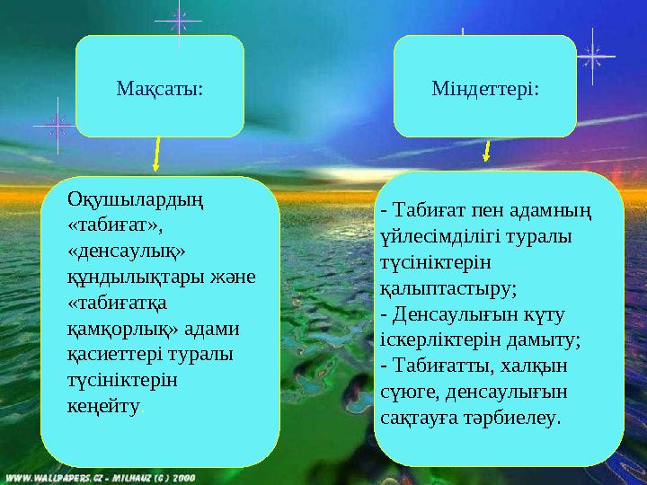 Мақсаты: Міндеттері: - Табиғат пен адамның үйлесімділігі туралы түсініктерін қалыптастыру; - Денсаулығын күту іскерліктерін