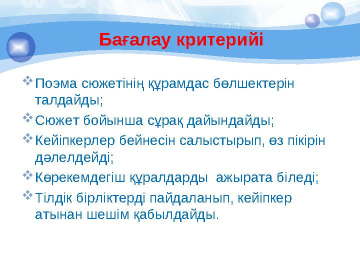 Бағалау критерийі  Поэма сюжетінің құрамдас бөлшектерін талдайды;  Сюжет бойынша сұрақ дайындайды;  Кейіпкерлер бейнесін сал