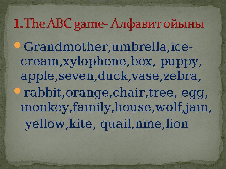 Grandmother,umbrella,ice- cream,xylophone,box, puppy, apple,seven,duck,vase,zebra, rabbit,orange,chair,tree, egg, monkey,fam