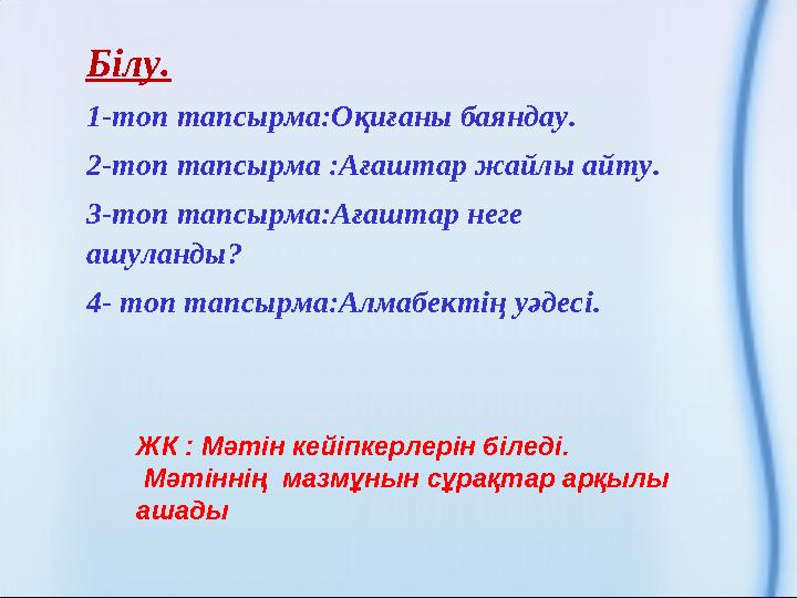 Білу. 1-топ тапсырма :Оқиғаны баяндау. 2-топ тапсырма :Ағаштар жайлы айту. 3-топ тапсырма:Ағаштар неге ашуланды? 4- топ тапсы