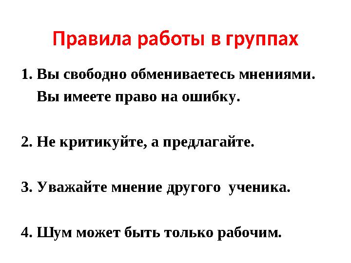 Правила работы в группах 1. Вы свободно обмениваетесь мнениями. Вы имеете право на ошибку. 2. Не критикуйте, а предлагайте.