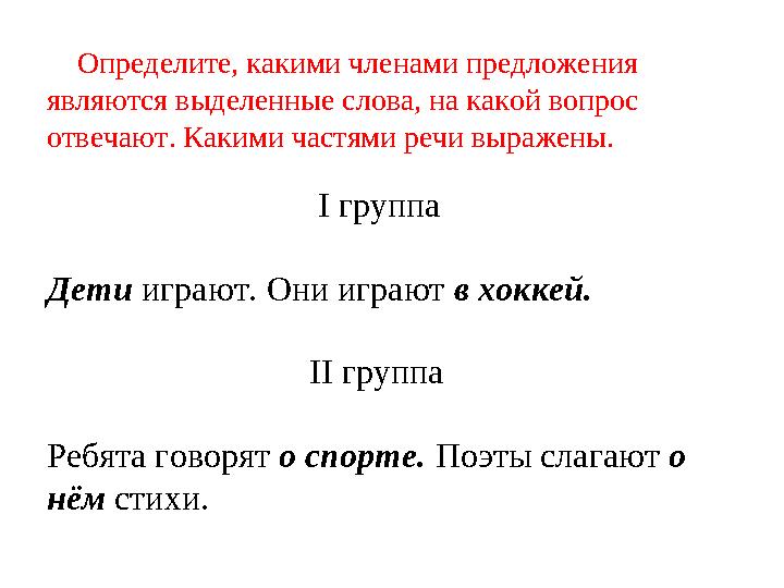 Определите, какими членами предложения являются выделенные слова, на какой вопрос отвечают. Какими частями речи вы