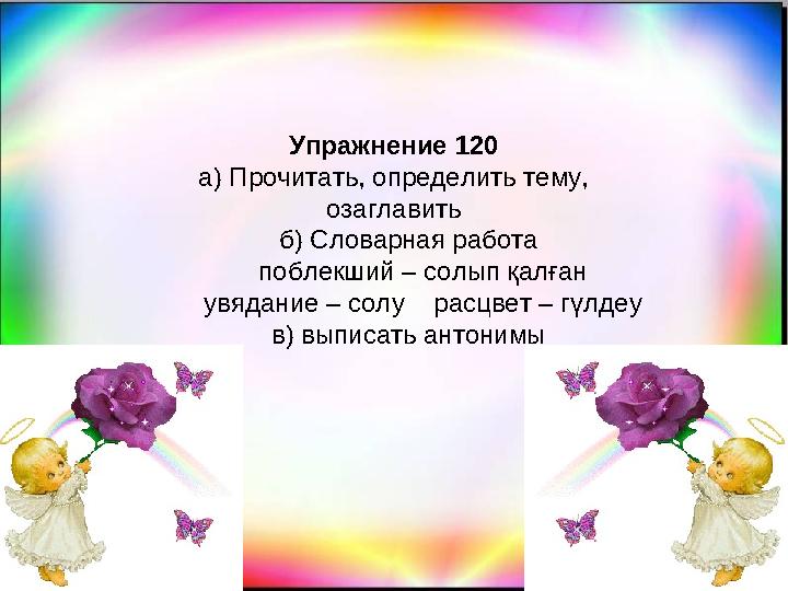 Упражнение 120 а) Прочитать, определить тему, озаглавить б) Словарная работа поблекший – солып қалған ув