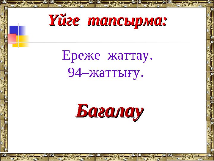 Үйге тапсырма:Үйге тапсырма: Ереже жаттау. 94–жаттығу. БағалауБағалау
