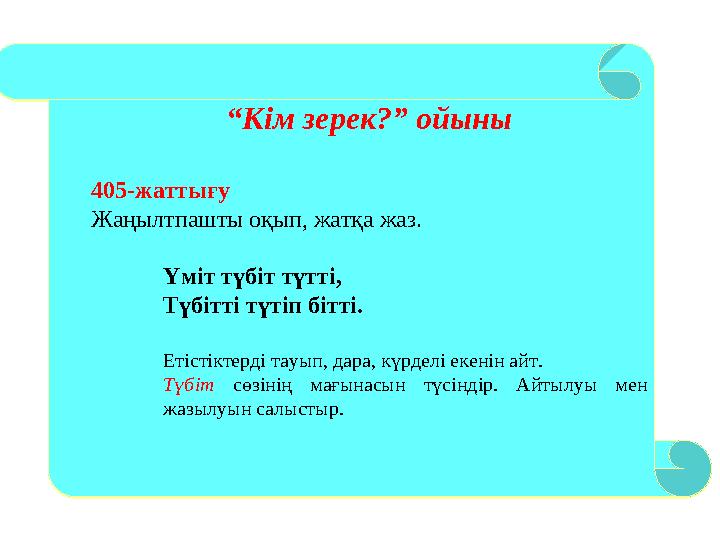 “Кім зерек?” ойыны 405-жаттығу Жаңылтпашты оқып, жатқа жаз. Үміт түбіт түтті, Түбітті түтіп бітті. Етістіктерді тауып, дара, кү