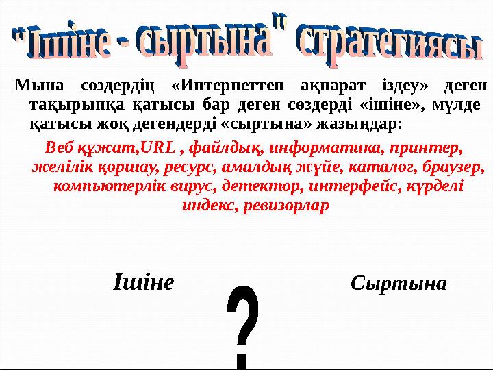 Мына сөздердің «Интернеттен ақпарат іздеу» деген тақырыпқа қатысы бар деген сөздерді «ішіне», мүлде қатысы жоқ де