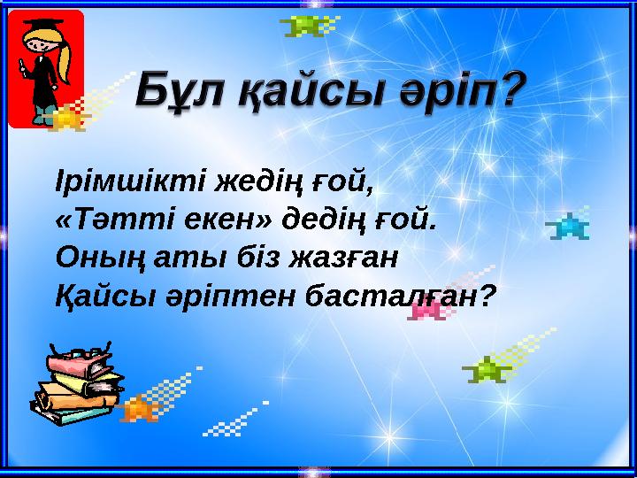 Ірімшікті жедің ғой, «Тәтті екен» дедің ғой. Оның аты біз жазған Қайсы әріптен басталған?