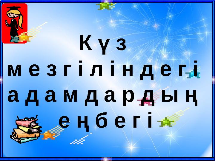 К ү з м е з г і л і н д е г і а д а м д а р д ы ң е ң б е г і