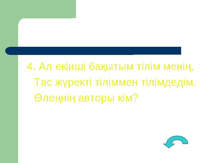 4. Ал екінші бақытым тілім менің, Тас жүректі тіліммен тілімдедім. Өлеңнің авторы кім?