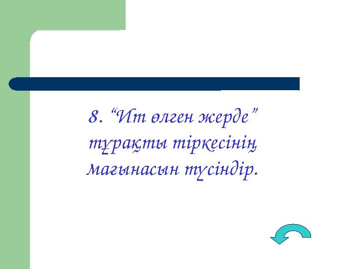 8. “Ит өлген жерде” тұрақты тіркесінің мағынасын түсіндір.