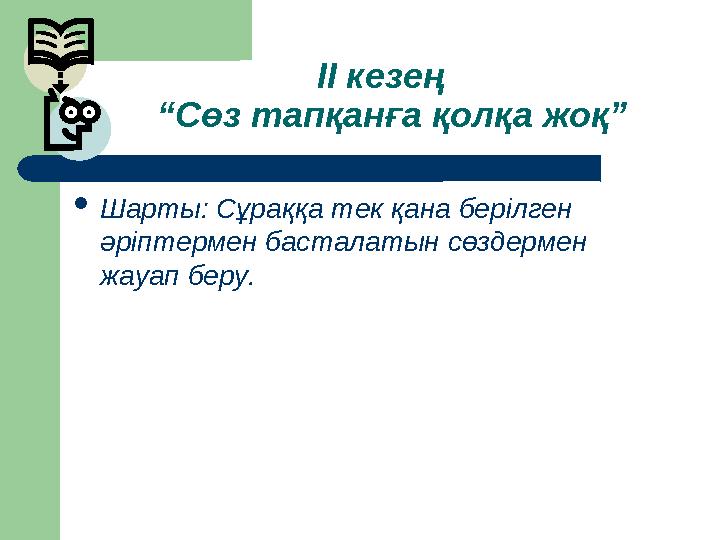 ІІ кезең “Cөз тапқанға қолқа жоқ” Шарты: Сұраққа тек қана берілген әріптермен басталатын сөздермен жауап