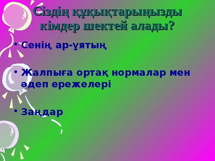 Сіздің құқықтарыңызды Сіздің құқықтарыңызды кімдер шектей алады?кімдер шектей алады? • Сенің ар-ұятың • Жалпыға ортақ нормалар