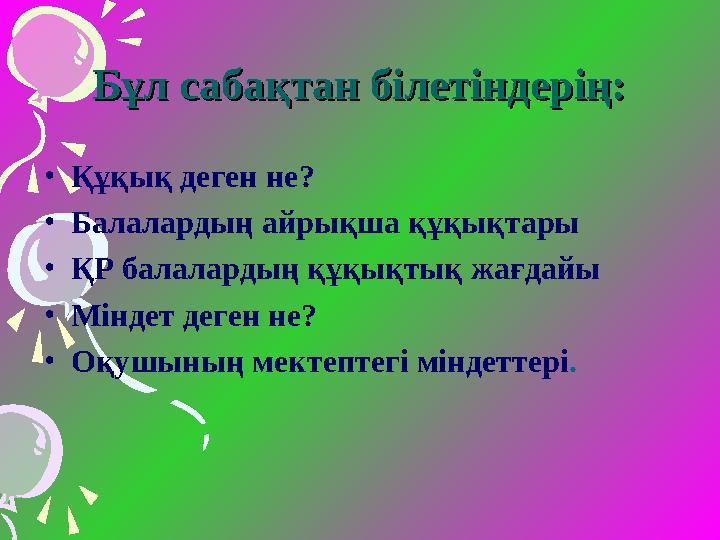 Бұл сабақтан білетіндерің:Бұл сабақтан білетіндерің: • Құқық деген не? • Балалардың айрықша құқықтары • ҚР балалардың құқықтық ж