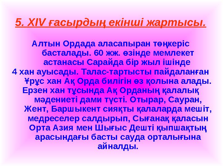 5. XIV ғасырдың екінші жартысы. Алтын Ордада аласапыран төңкеріс басталады. 60 жж. өзінде мемлекет астанасы Сарайда бір жыл