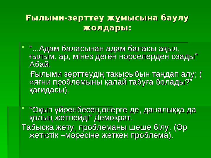 Ғылыми-зерттеу жұмысына баулу Ғылыми-зерттеу жұмысына баулу жолдары:жолдары:  ““ ...Адам баласынан адам баласы ақыл, ...Адам б