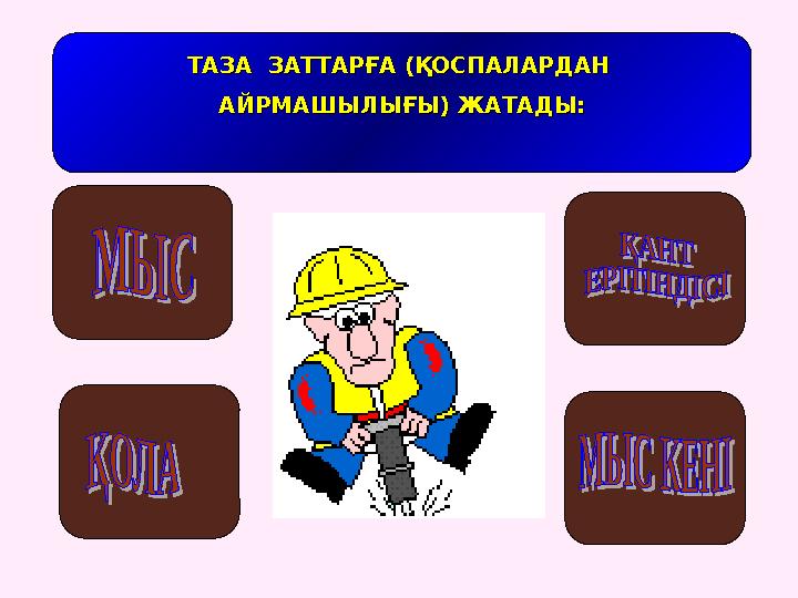 ТАЗА ЗАТТАРҒА (ҚОСПАЛАРДАН ТАЗА ЗАТТАРҒА (ҚОСПАЛАРДАН АЙРМАШЫЛЫҒЫ) ЖАТАДЫ:АЙРМАШЫЛЫҒЫ) ЖАТАДЫ: