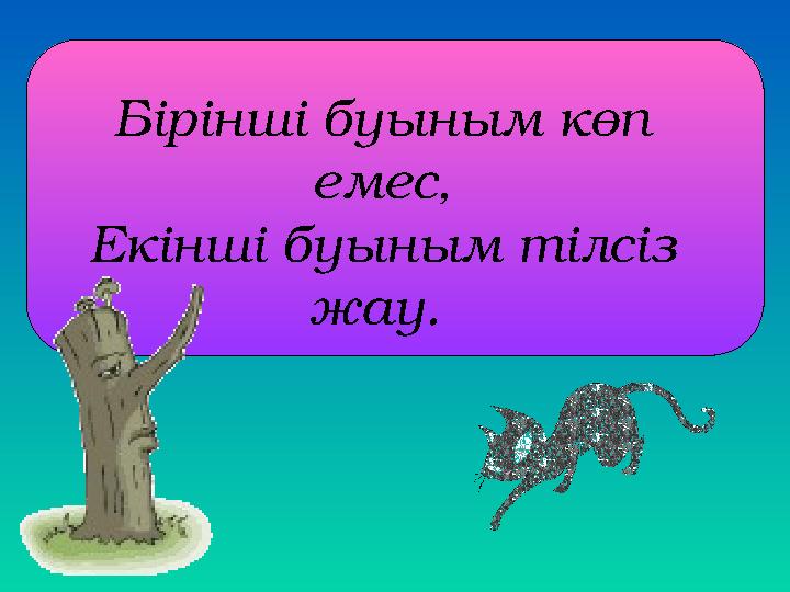 Бірінші буыным көп емес, Екінші буыным тілсіз жау.