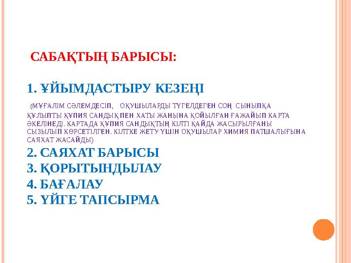 САБАҚТЫҢ БАРЫСЫ: 1. ҰЙЫМДАСТЫРУ КЕЗЕҢІ (МҰҒАЛІМ СӘЛЕМДЕСІП, ОҚУШЫЛАРДЫ ТҮГЕЛДЕГЕН СОҢ СЫНЫПҚА ҚҰЛЫПТЫ ҚҰПИЯ САНДЫҚ ПЕН