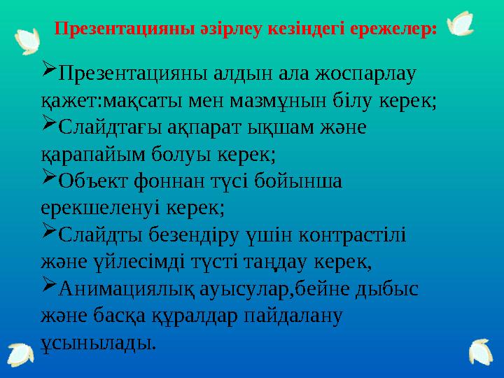 Презентацияны әзірлеу кезіндегі ережелер:  Презентацияны алдын ала жоспарлау қажет:мақсаты мен мазмұнын білу керек;  Слайдтағ