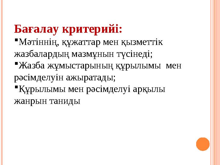 Бағалау критерийі: Мәтіннің, құжаттар мен қызметтік жазбалардың мазмұнын түсінеді; Жазба жұмыстарының құрылымы мен рәсім