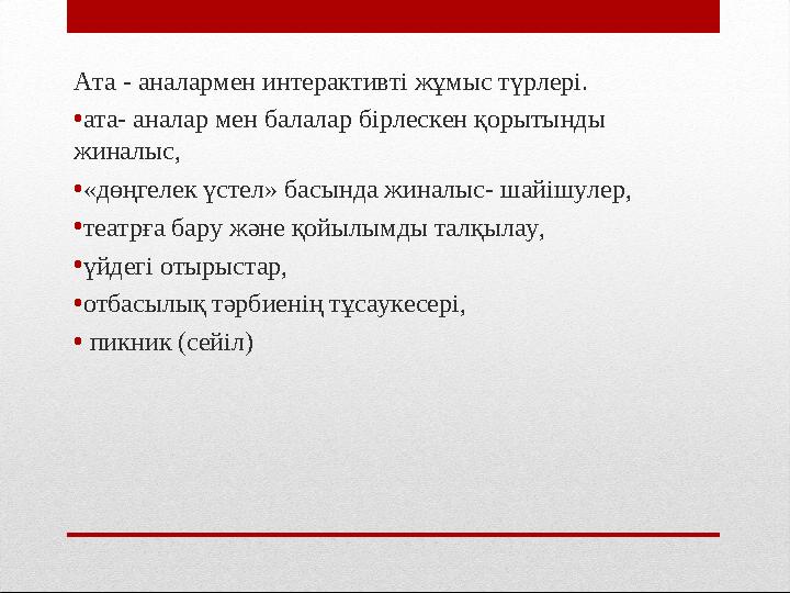 Ата - аналармен интерактивті жұмыс түрлері. • ата- аналар мен балалар бірлескен қорытынды жиналыс, • «дөңгелек үстел» басында ж