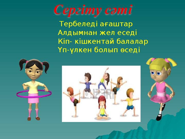 Тербеледі ағаштар Алдымнан жел еседі Кіп- кішкентай балалар Үп-үлкен болып өседі